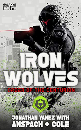 Iron Wolves: Order of the Centurion #2 by Jonathan Yanez with Jason Anspach and Nick Cole Kindle Edition, 198 pages Published March 5, 2019 by Galaxy's Edge ASIN B07MV1H51G