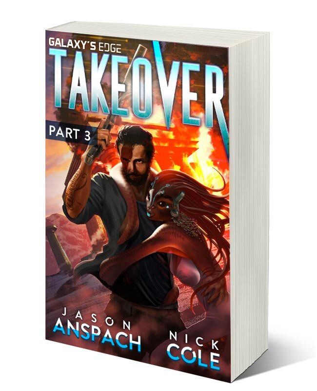 TAKEOVER PART 3 BY JASON ANSPACH AND NICK COLE PUBLISHED BY GALAXY’S EDGE PRESS 2019