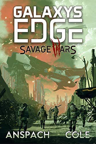Savage Wars: Galaxy’s Edge Book 1 By Jason Anspach and Nick Cole Published by Galaxy’s Edge Press February 25, 2020