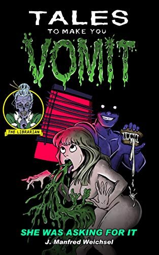 She Was Asking For It: Tales to Make You Vomit #1 By J. Manfred Weichsel January 24, 2021