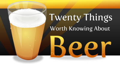 20 Things Worth Knowing About Beer